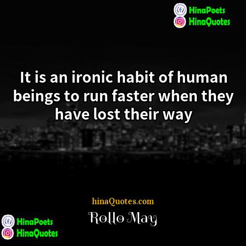 Rollo May Quotes | It is an ironic habit of human
